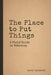 The Place to Put Things: A Field Guide to Noticing by David Czarnecki
