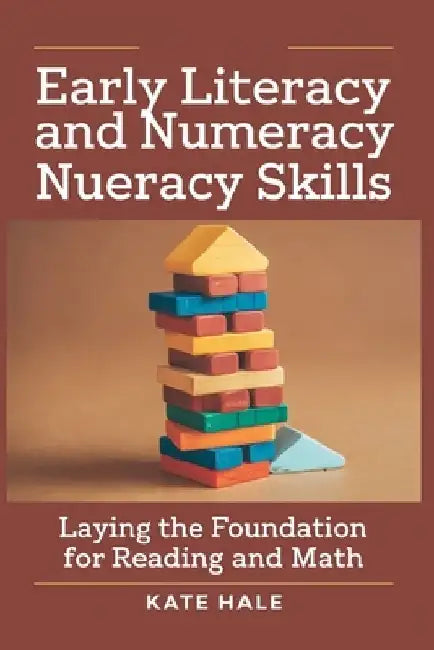 Early Literacy and Numeracy Skills: Laying the Foundation for Reading and Math by Kate Hale