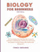 Biology For Beginners 2025 Edition: The Comprehensive Step-By-Step Guide for Students to Effortlessly Understand and Master the Study of Living Things by Ethan D. Needleman