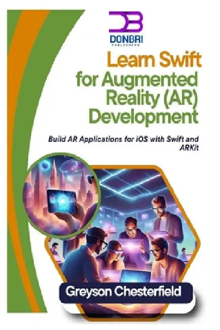 Learn Swift for Augmented Reality (AR) Development: Build AR Applications for iOS with Swift and ARKit by Greyson Chesterfield