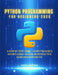 Python Programming For Beginners 2025: A Step-by-Step Guide - Learn the Basics Effortlessly (Hands-On Interactive Exercises & Projects) by Ethan D. Needleman