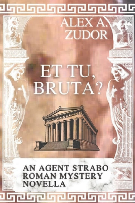 Et Tu, Bruta? An Agent Strabo Mystery Novella by Alex A. Zudor