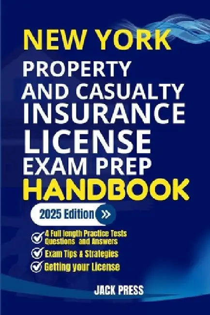 New York Property and Casualty Insurance License Exam Prep Handbook: A Comprehensive Guide to Passing the Exam on Your First Try by Jack Press