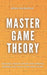 Master Game Theory: Anticipate. Analyze. Decide with Authority. Redefine Your Power in the Game of Life. by Albert Rutherford