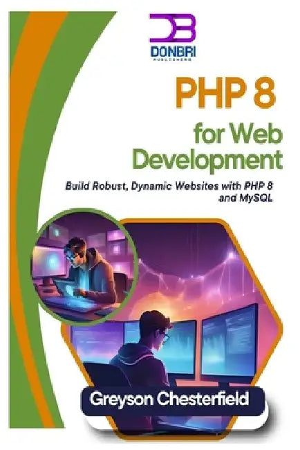 PHP 8 for Web Development: Build Robust, Dynamic Websites with PHP 8 and MySQL by Greyson Chesterfield