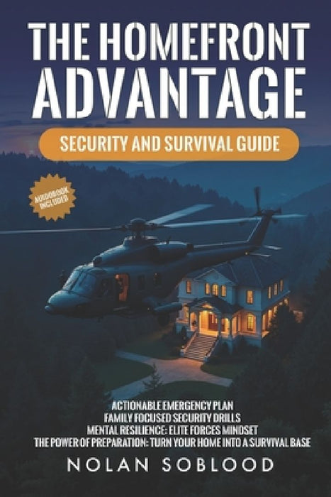 The Homefront Advantage: Security And Survival Guide by Nolan Soblood