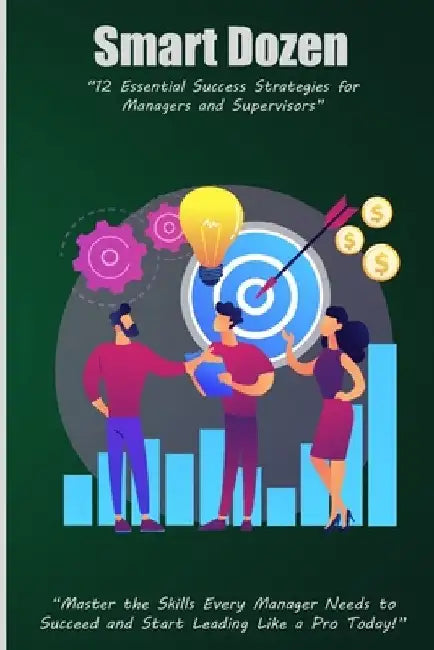 Smart Dozen: 12 Essential Success Strategies for Managers and Supervisors by Clarence E. Riley