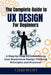 The Complete Guide to UX Design for Beginners: A Step-by-Step Introduction to User Experience Design Thinking Principles and Practices by Chad Scott