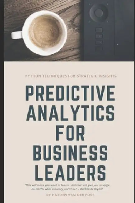Predictive Analytics for Business Leaders: Next-Level Techniques for Financial Leaders by Alice Schwartz