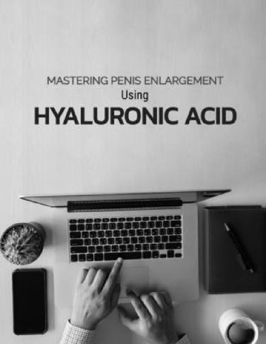 Mastering Penis Enlargement Using Hyaluronic Acid by Nik Shah