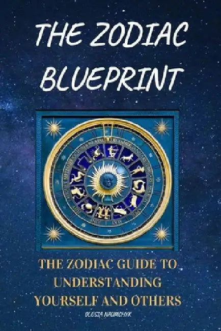 The Zodiac Blueprint: The Zodiac Guide to Understanding Yourself and Others by Olesia Naumchyk