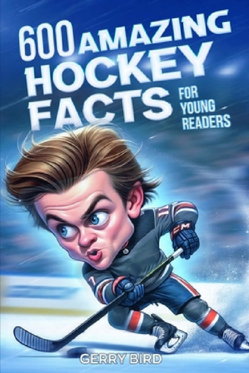Hockey Books for Kids 8-12 Trivia: 600 Amazing Ice Hockey Facts for Young Readers by Gerry Bird