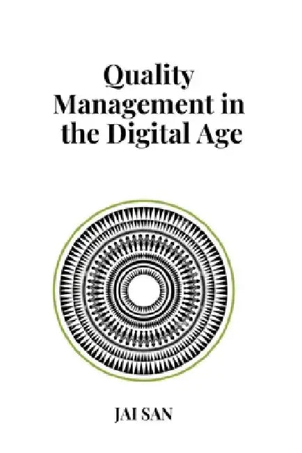 Quality Management in the Digital Age: Digital Quality Management in the Age of Transformation: Mastering Quality Management Through Digital Transform by Jai San