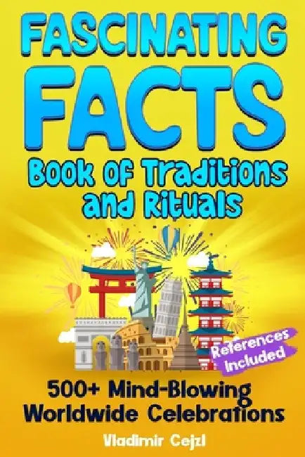 Fascinating Facts Book of Traditions and Rituals: Discover 500+ Mind-Blowing Traditions, Cultural Celebrations, Festivals, Ancient Customs and Sacred by Vladimir Cejzl