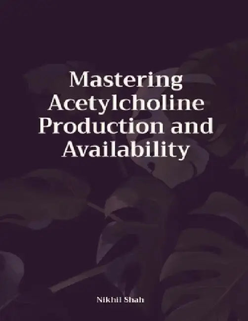 Mastering Acetylcholine Production and Availability by Rushil Shah