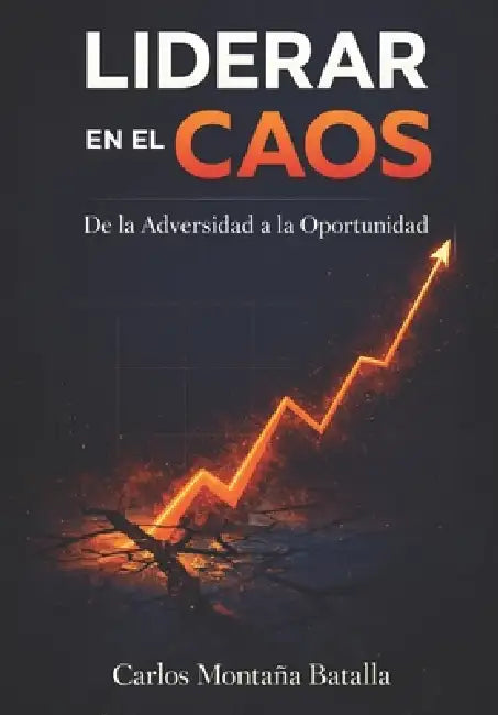 Liderar en el Caos: De la Adversidad a la Oportunidad by Carlos Montaña Batalla