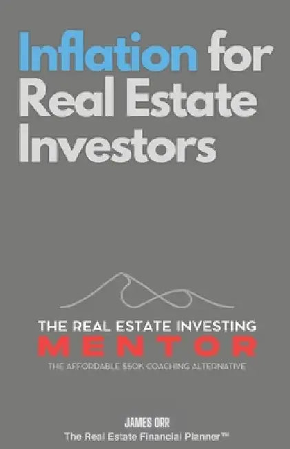 Inflation for Real Estate Investors: The Real Estate Investing Mentor: The Affordable $50K Coaching Alternative by James Orr