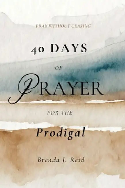 40 Days of Prayer for the Prodigal by Brenda J. Reid