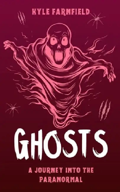 Ghosts: A Journey into the Paranormal by Kyle Farnfield