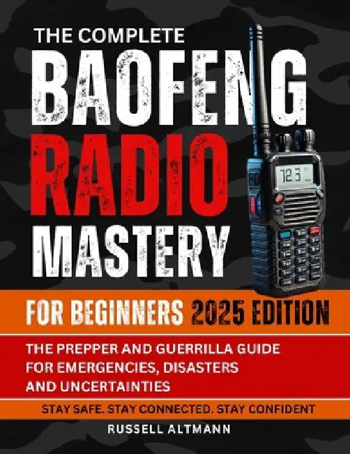 The Complete Baofeng Radio Mastery for Beginners 2025: The Prepper and Guerrilla Guide for Emergencies, Disasters and Uncertainties by Russell Altmann