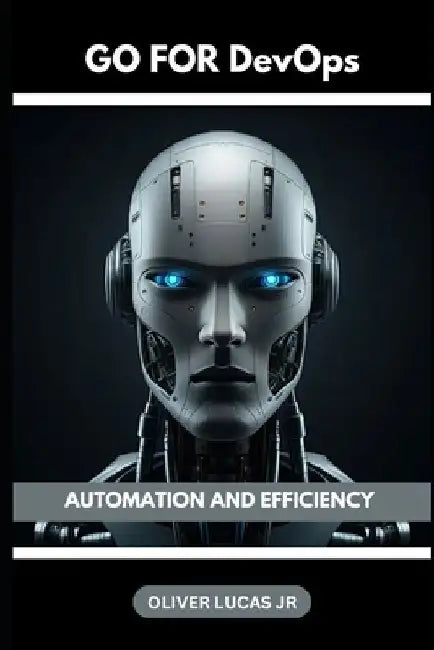 Go For DevOps: Automation And Efficiency by Oliver, Jr. Lucas