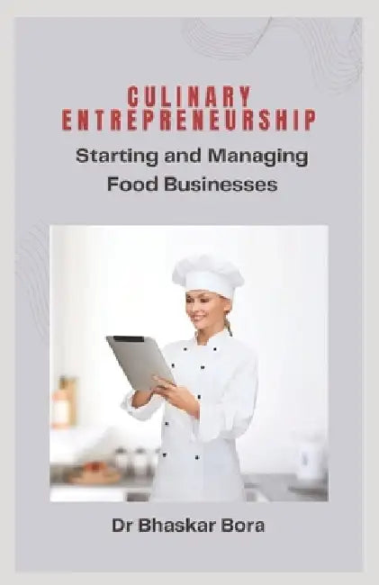 Culinary Entrepreneurship: Starting and Managing Food Businesses by Bhaskar Bora