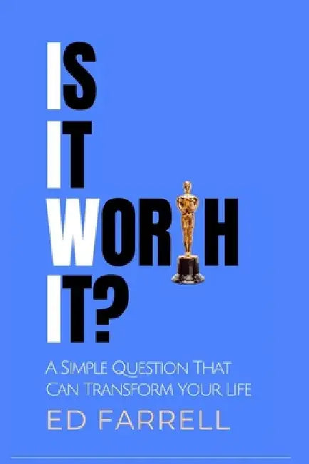 Is It Worth It?: A Simple Question That Can Transform Your Life by Ed Farrell