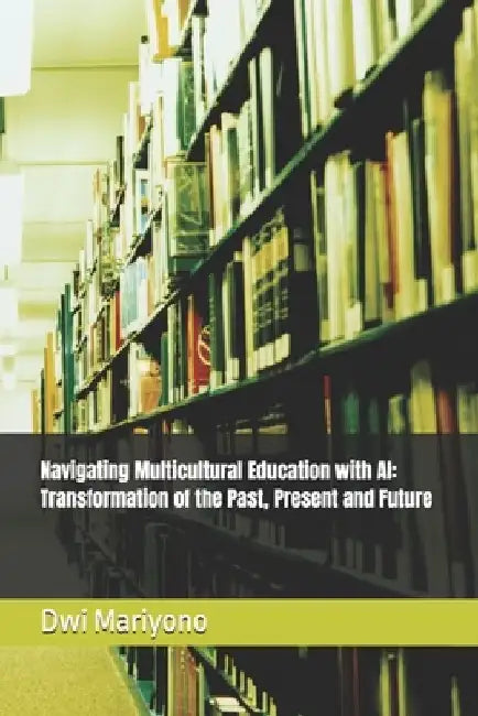 Navigating Multicultural Education with AI: Transformation of the Past, Present and Future by Akmal Nur Alif Hidayatullah