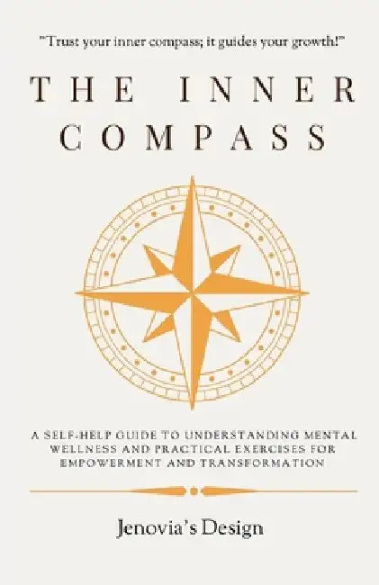 The Inner Compass: A Self-Help Guide to Understanding Mental Wellness And Practical Exercises For Empowerment And Transformation. by Jenovia's Design