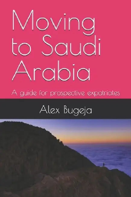 Moving to Saudi Arabia: A guide for prospective expatriates by Alex Bugeja