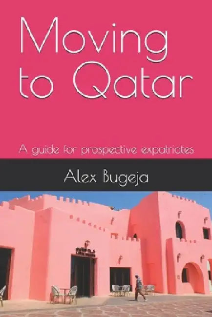 Moving to Qatar: A guide for prospective expatriates by Alex Bugeja