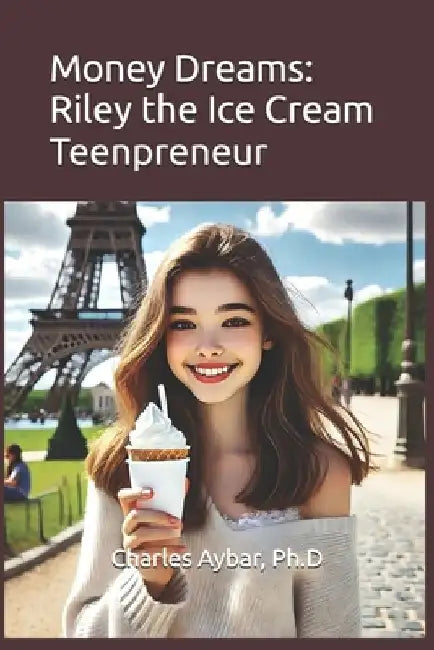 Money Dreams: Riley the Ice Cream Teenpreneur by Charles Aybar Ph. D.