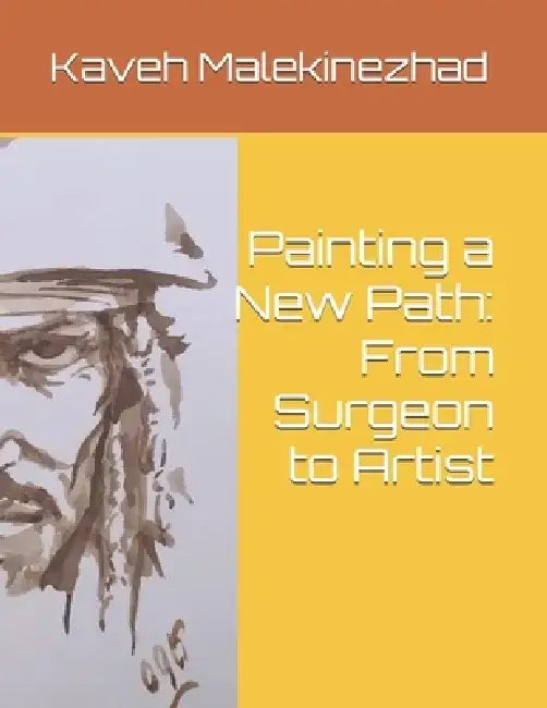 Painting a New Path: From Surgeon to Artist by Kaveh Malekinezhad