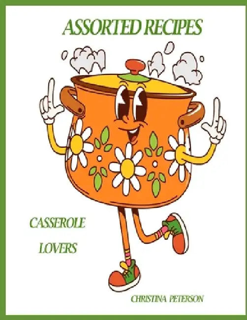 Casserole Lovers: Assorted Recipes: 89 Recipes, 4 Onion, 8 Cheese, 10 Quiche, 14 Noodle, 21 Rice, 11 Assorted, 21 Mixed by Christina Peterson