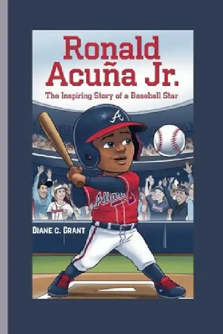 Ronald Acuña Jr.: The Inspiring Story of a Baseball Star by Diane C. Grant