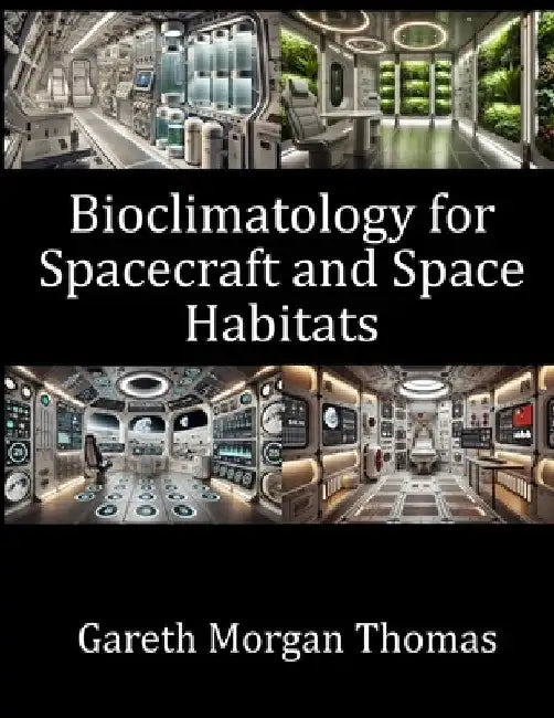 Bioclimatology for Spacecraft and Space Habitats: Integrating Climate Control, Life Support, and Health Technologies for Sustainable Space Living by Gareth Morgan Thomas