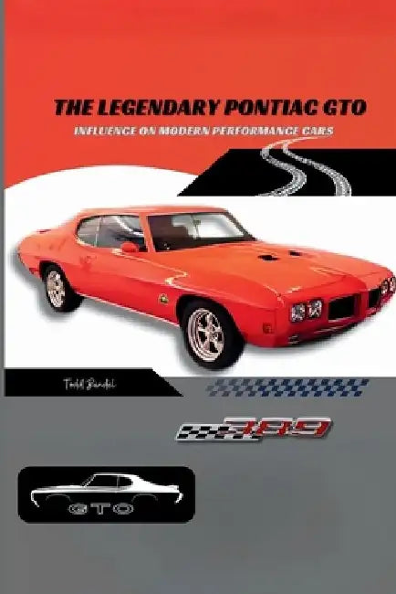 The Legendary Pontiac GTO: Influence on Modern Performance Cars by Todd Bandel