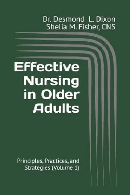 Effective Nursing in Older Adults: Principles, Practices, and Strategies (Volume 1) by Shelia M. Fisher Cns