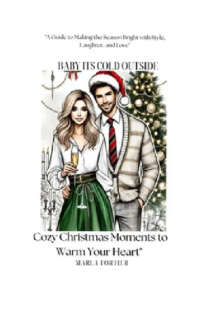 Baby Its Cold Outside: Cozy Chritmas Moments to warm the heart: "A Guide To Making the Season Bright with Style, Laughter, and Love" by Marla Y. Fortier