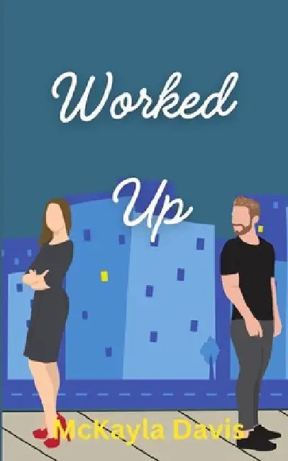 Worked up: A spicy enemies to lovers romance by McKayla Davis
