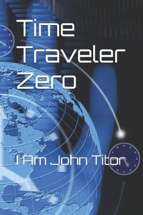 Time Traveler Zero: I Am John Titor by Rich Marin