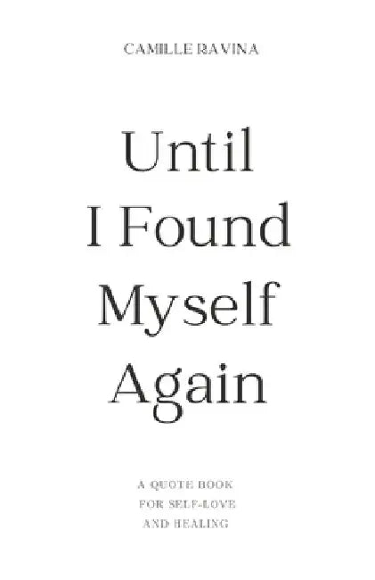 Until I Found Myself Again: A Quote Book for Self-Love and Healing by Camille Ravina