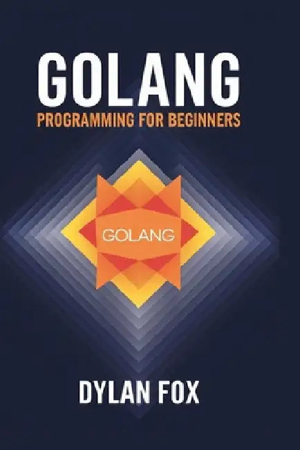 Golang Programming For Beginners by Dylan Fox