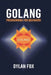 Golang Programming For Beginners by Dylan Fox