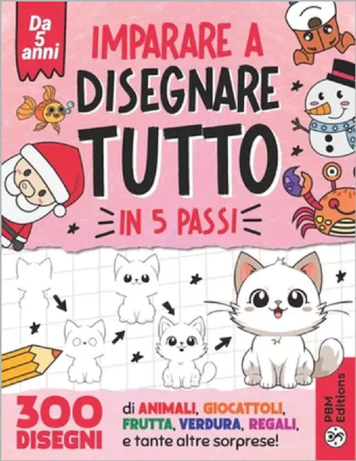 Imparare a disegnare TUTTO in 5 passi: 300 disegni di animali, giocattoli, frutta, verdura, regali, e tante altre sorprese! by Editions, Pbm