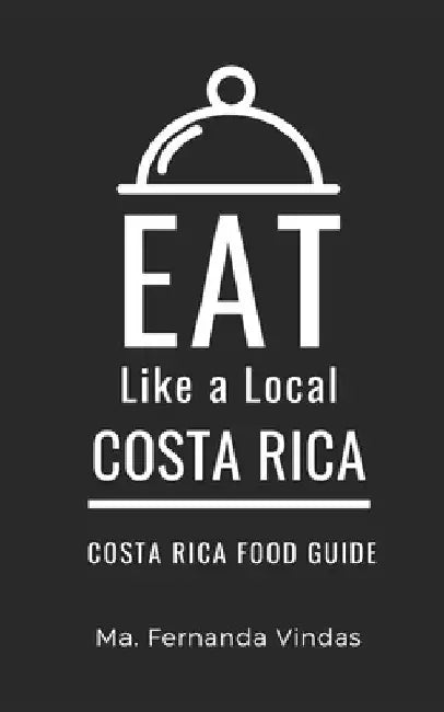 Eat Like a Local- Costa Rica: Costa Rica Food Guide by Eat Like A. Local
