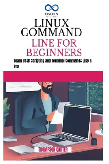 Linux Command Line for Beginners: Build Projects That Solve Real Problems with Python by Thompson Carter