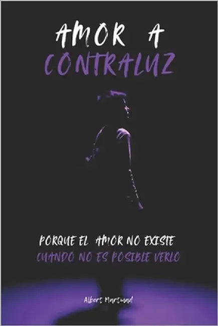Amor a Contraluz: Porque el amor solo existe cuando es posible verlo by Martmad, Albert