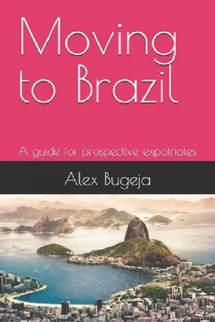 Moving to Brazil: A guide for prospective expatriates by Alex Bugeja