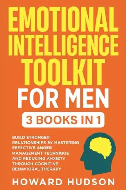 Emotional Intelligence Toolkit For Men: 3 in 1 - Build Stronger Relationships by Mastering Effective Anger Management Techniques and Reducing Anxiety by Howard Hudson